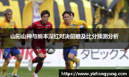 山形山神与熊本深红对决前瞻及比分预测分析