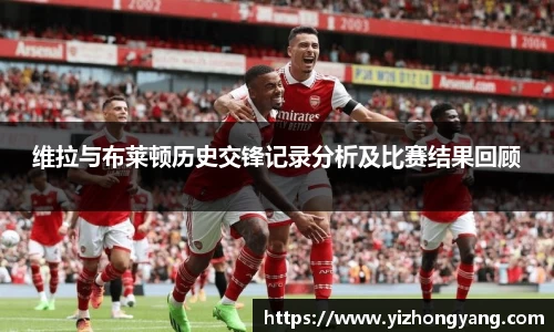 维拉与布莱顿历史交锋记录分析及比赛结果回顾